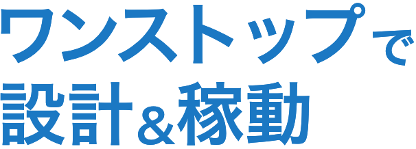 ワンストップで設計&稼動